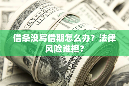 济南借条没写借期怎么办？法律风险谁担？